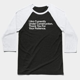 I Am Under Construction. Thank You For Your Patience. Baseball T-Shirt